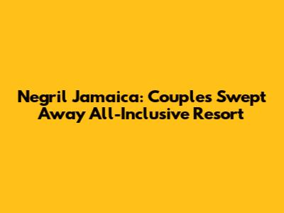 Negril Jamaica: Couples Swept Away All-Inclusive Resort