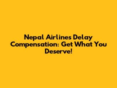 Nepal Airlines Delay Compensation: Get What You Deserve!