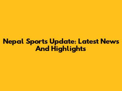 Nepal Sports Update: Latest News And Highlights