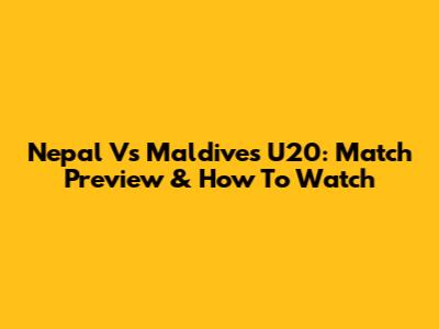 Nepal Vs Maldives U20: Match Preview & How To Watch