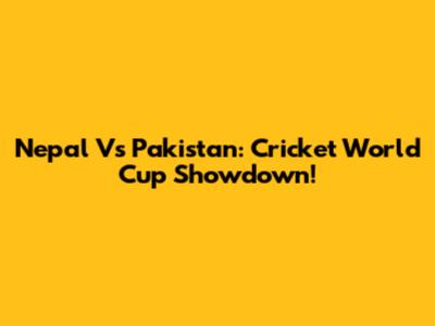 Nepal Vs Pakistan: Cricket World Cup Showdown!