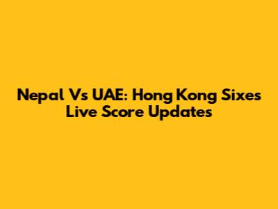 Nepal Vs UAE: Hong Kong Sixes Live Score Updates