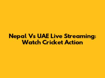 Nepal Vs UAE Live Streaming: Watch Cricket Action
