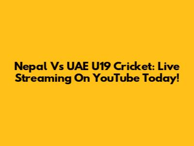 Nepal Vs UAE U19 Cricket: Live Streaming On YouTube Today!