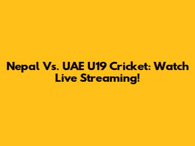 Nepal Vs. UAE U19 Cricket: Watch Live Streaming!