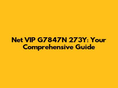 Net VIP G7847N 273Y: Your Comprehensive Guide