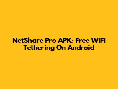 NetShare Pro APK: Free WiFi Tethering On Android