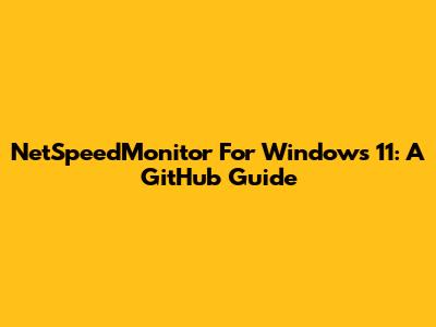 NetSpeedMonitor For Windows 11: A GitHub Guide