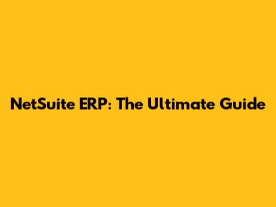 NetSuite ERP: The Ultimate Guide