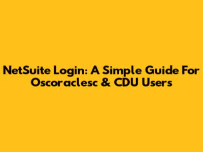 NetSuite Login: A Simple Guide For Oscoraclesc & CDU Users