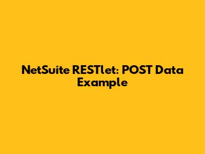 NetSuite RESTlet: POST Data Example