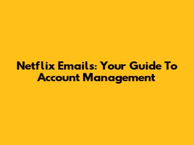 Netflix Emails: Your Guide To Account Management
