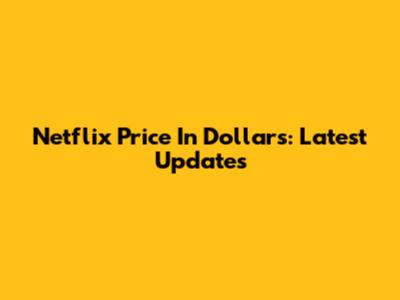 Netflix Price In Dollars: Latest Updates