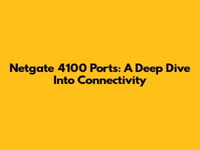 Netgate 4100 Ports: A Deep Dive Into Connectivity