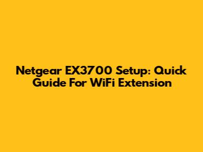 Netgear EX3700 Setup: Quick Guide For WiFi Extension