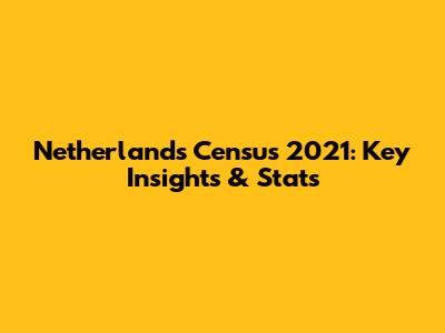 Netherlands Census 2021: Key Insights & Stats