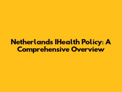 Netherlands IHealth Policy: A Comprehensive Overview