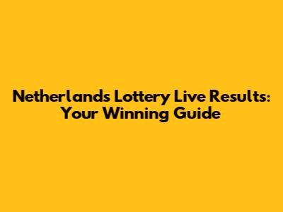Netherlands Lottery Live Results: Your Winning Guide