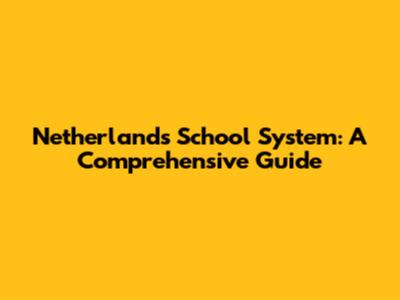 Netherlands School System: A Comprehensive Guide