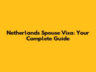 Netherlands Spouse Visa: Your Complete Guide