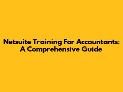 Netsuite Training For Accountants: A Comprehensive Guide