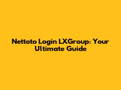 Nettoto Login LXGroup: Your Ultimate Guide