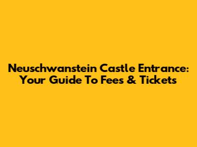 Neuschwanstein Castle Entrance: Your Guide To Fees & Tickets