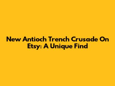 New Antioch Trench Crusade On Etsy: A Unique Find