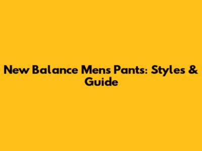 New Balance Men's Pants: Styles & Guide
