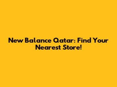 New Balance Qatar: Find Your Nearest Store!