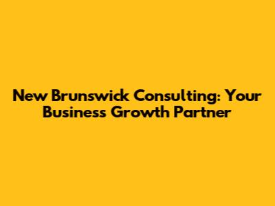 New Brunswick Consulting: Your Business Growth Partner