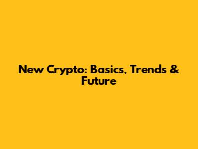 New Crypto: Basics, Trends & Future