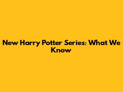 New Harry Potter Series: What We Know