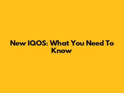 New IQOS: What You Need To Know