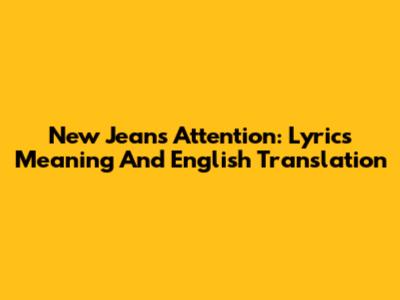 New Jeans Attention: Lyrics Meaning And English Translation