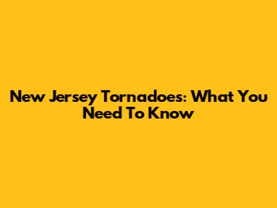 New Jersey Tornadoes: What You Need To Know