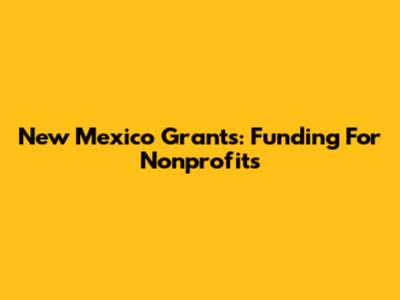 New Mexico Grants: Funding For Nonprofits
