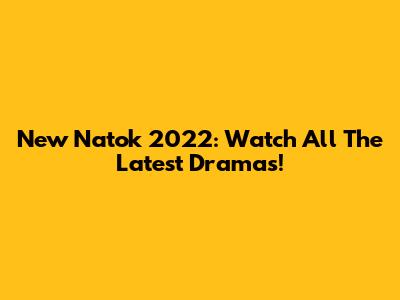 New Natok 2022: Watch All The Latest Dramas!