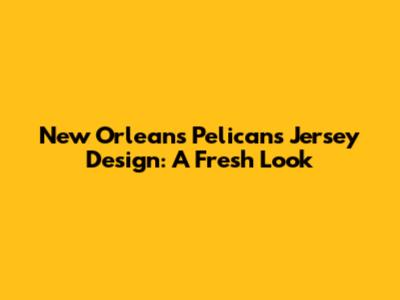New Orleans Pelicans Jersey Design: A Fresh Look