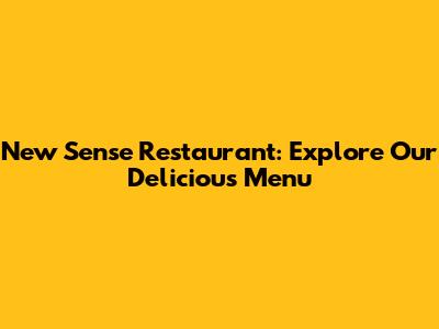 New Sense Restaurant: Explore Our Delicious Menu
