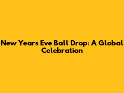 New Year's Eve Ball Drop: A Global Celebration