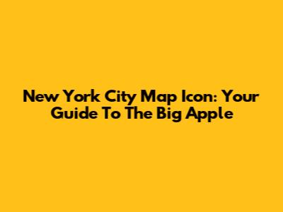 New York City Map Icon: Your Guide To The Big Apple