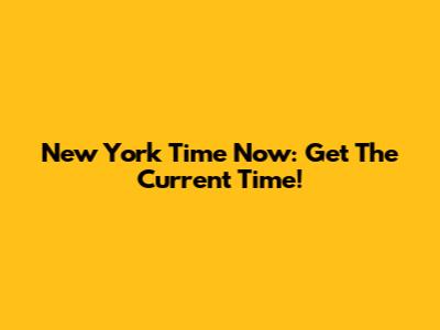 New York Time Now: Get The Current Time!