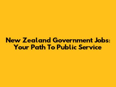 New Zealand Government Jobs: Your Path To Public Service
