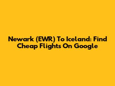 Newark (EWR) To Iceland: Find Cheap Flights On Google