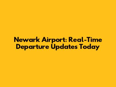 Newark Airport: Real-Time Departure Updates Today