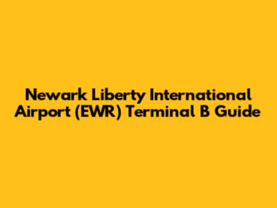 Newark Liberty International Airport (EWR) Terminal B Guide