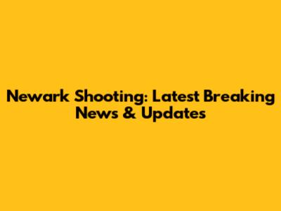 Newark Shooting: Latest Breaking News & Updates