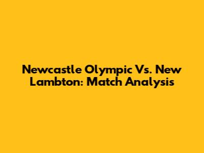 Newcastle Olympic Vs. New Lambton: Match Analysis