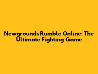 Newgrounds Rumble Online: The Ultimate Fighting Game